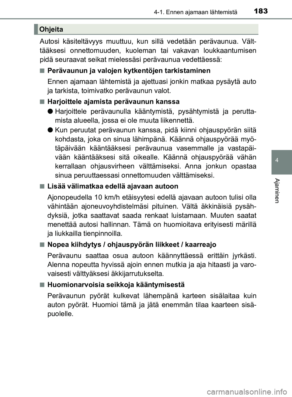 TOYOTA HILUX 2018 Omistajan Käsikirja (in Finnish) 1834-1. Ennen ajamaan lähtemistä
4
Ajaminen
HILUX_OM_OM0K375FI_(EE)
Autosi käsiteltävyys muuttuu, kun sillä vedetään perävaunua. Vält-
tääksesi onnettomuuden, kuoleman tai vakavan loukkaant TOYOTA HILUX 2018 Omistajan Käsikirja (in Finnish) 1834-1. Ennen ajamaan lähtemistä
4
Ajaminen
HILUX_OM_OM0K375FI_(EE)
Autosi käsiteltävyys muuttuu, kun sillä vedetään perävaunua. Vält-
tääksesi onnettomuuden, kuoleman tai vakavan loukkaant