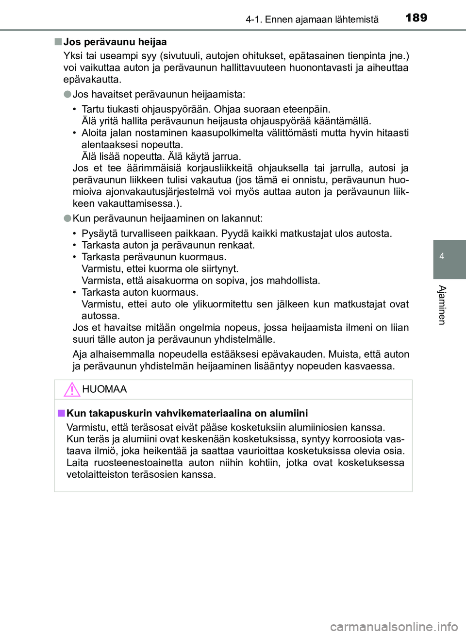 TOYOTA HILUX 2018 Omistajan Käsikirja (in Finnish) 1894-1. Ennen ajamaan lähtemistä
4
Ajaminen
HILUX_OM_OM0K375FI_(EE)n
Jos perävaunu heijaa
Yksi tai useampi syy (sivutuuli, autojen ohitukset, epätasainen tienpinta jne.)
voi vaikuttaa auton ja per TOYOTA HILUX 2018 Omistajan Käsikirja (in Finnish) 1894-1. Ennen ajamaan lähtemistä
4
Ajaminen
HILUX_OM_OM0K375FI_(EE)n
Jos perävaunu heijaa
Yksi tai useampi syy (sivutuuli, autojen ohitukset, epätasainen tienpinta jne.)
voi vaikuttaa auton ja per