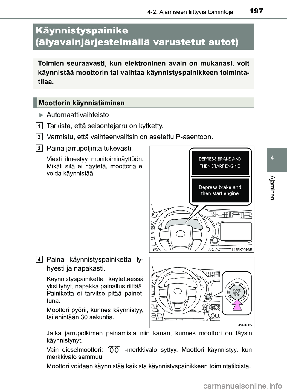 TOYOTA HILUX 2018 Omistajan Käsikirja (in Finnish) 197
4
4-2. Ajamiseen liittyviä toimintoja
Ajaminen
HILUX_OM_OM0K375FI_(EE)
Käynnistyspainike
(älyavainjärjestelmällä varustetut autot)
Automaattivaihteisto
Tarkista, että seisontajarru on k TOYOTA HILUX 2018 Omistajan Käsikirja (in Finnish) 197
4
4-2. Ajamiseen liittyviä toimintoja
Ajaminen
HILUX_OM_OM0K375FI_(EE)
Käynnistyspainike
(älyavainjärjestelmällä varustetut autot)
Automaattivaihteisto
Tarkista, että seisontajarru on k