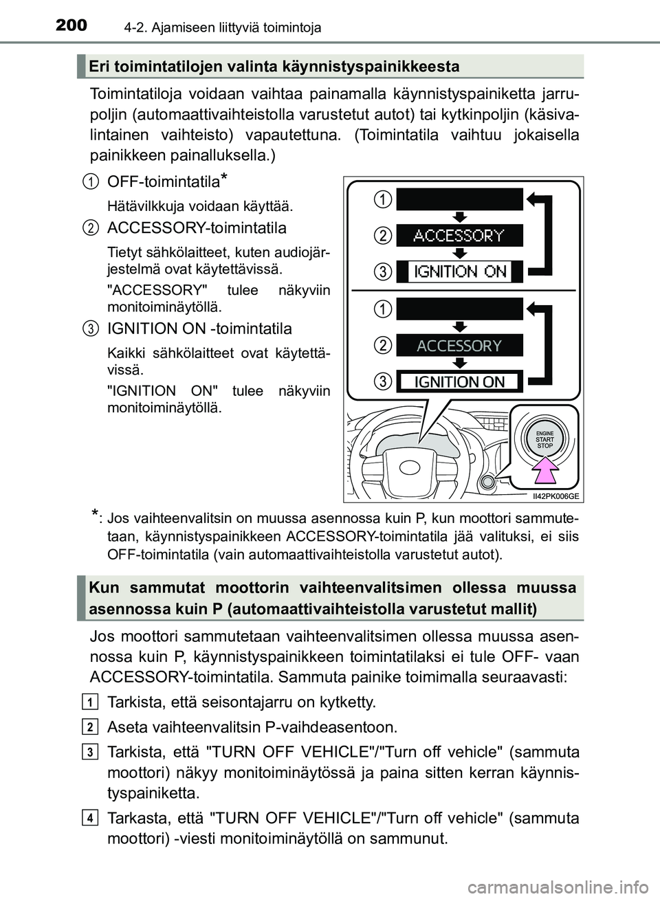 TOYOTA HILUX 2018 Omistajan Käsikirja (in Finnish) 2004-2. Ajamiseen liittyviä toimintoja
HILUX_OM_OM0K375FI_(EE)
Toimintatiloja voidaan vaihtaa painamalla käynnistyspainiketta jarru-
poljin (automaattivaihteistolla varustetut autot) tai kytkinpolji TOYOTA HILUX 2018 Omistajan Käsikirja (in Finnish) 2004-2. Ajamiseen liittyviä toimintoja
HILUX_OM_OM0K375FI_(EE)
Toimintatiloja voidaan vaihtaa painamalla käynnistyspainiketta jarru-
poljin (automaattivaihteistolla varustetut autot) tai kytkinpolji