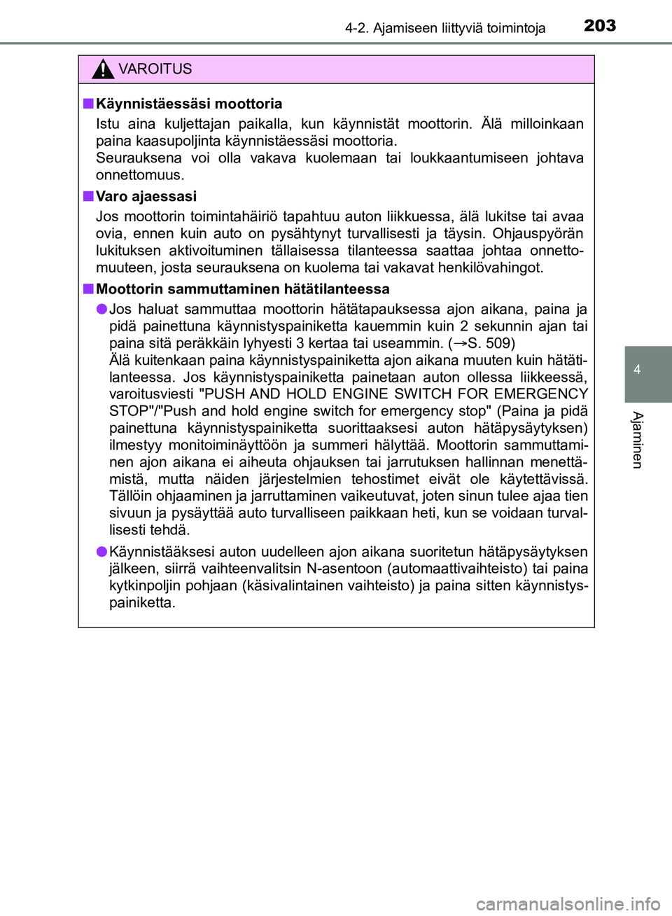 TOYOTA HILUX 2018 Omistajan Käsikirja (in Finnish) 2034-2. Ajamiseen liittyviä toimintoja
4
Ajaminen
HILUX_OM_OM0K375FI_(EE)
VAROITUS
n Käynnistäessäsi moottoria
Istu aina kuljettajan paikalla, kun käynnistät moottorin. Älä milloinkaan
paina k TOYOTA HILUX 2018 Omistajan Käsikirja (in Finnish) 2034-2. Ajamiseen liittyviä toimintoja
4
Ajaminen
HILUX_OM_OM0K375FI_(EE)
VAROITUS
n Käynnistäessäsi moottoria
Istu aina kuljettajan paikalla, kun käynnistät moottorin. Älä milloinkaan
paina k