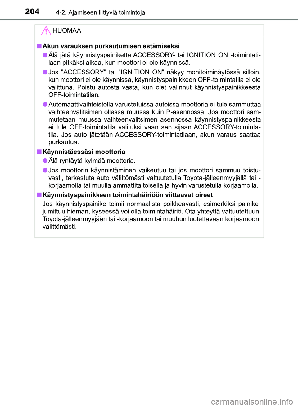 TOYOTA HILUX 2018 Omistajan Käsikirja (in Finnish) 2044-2. Ajamiseen liittyviä toimintoja
HILUX_OM_OM0K375FI_(EE)HUOMAA
n
Akun varauksen purkautumisen estämiseksi
l Älä jätä käynnistyspainiketta ACCESSORY- tai IGNITION ON -toimintati-
laan pitk TOYOTA HILUX 2018 Omistajan Käsikirja (in Finnish) 2044-2. Ajamiseen liittyviä toimintoja
HILUX_OM_OM0K375FI_(EE)HUOMAA
n
Akun varauksen purkautumisen estämiseksi
l Älä jätä käynnistyspainiketta ACCESSORY- tai IGNITION ON -toimintati-
laan pitk