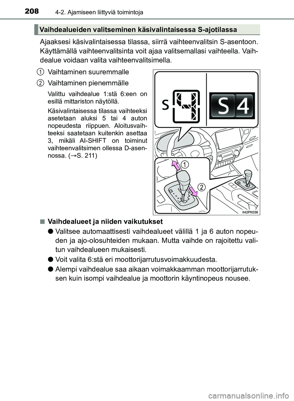 TOYOTA HILUX 2018 Omistajan Käsikirja (in Finnish) 2084-2. Ajamiseen liittyviä toimintoja
HILUX_OM_OM0K375FI_(EE)
Ajaaksesi käsivalintaisessa tilassa, siirrä vaihteenvalitsin S-asentoon.
Käyttämällä vaihteenvalitsinta voit aj aa valitsemallasi TOYOTA HILUX 2018 Omistajan Käsikirja (in Finnish) 2084-2. Ajamiseen liittyviä toimintoja
HILUX_OM_OM0K375FI_(EE)
Ajaaksesi käsivalintaisessa tilassa, siirrä vaihteenvalitsin S-asentoon.
Käyttämällä vaihteenvalitsinta voit aj aa valitsemallasi