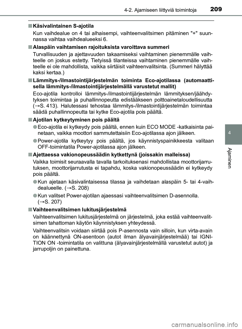 TOYOTA HILUX 2018 Omistajan Käsikirja (in Finnish) 2094-2. Ajamiseen liittyviä toimintoja
4
Ajaminen
HILUX_OM_OM0K375FI_(EE)
nKäsivalintainen S-ajotila
Kun vaihdealue on 4 tai alhaisempi, vaihteenvalitsimen pitäminen "+" suun-
nassa vaihtaa vaihdea TOYOTA HILUX 2018 Omistajan Käsikirja (in Finnish) 2094-2. Ajamiseen liittyviä toimintoja
4
Ajaminen
HILUX_OM_OM0K375FI_(EE)
nKäsivalintainen S-ajotila
Kun vaihdealue on 4 tai alhaisempi, vaihteenvalitsimen pitäminen "+" suun-
nassa vaihtaa vaihdea
