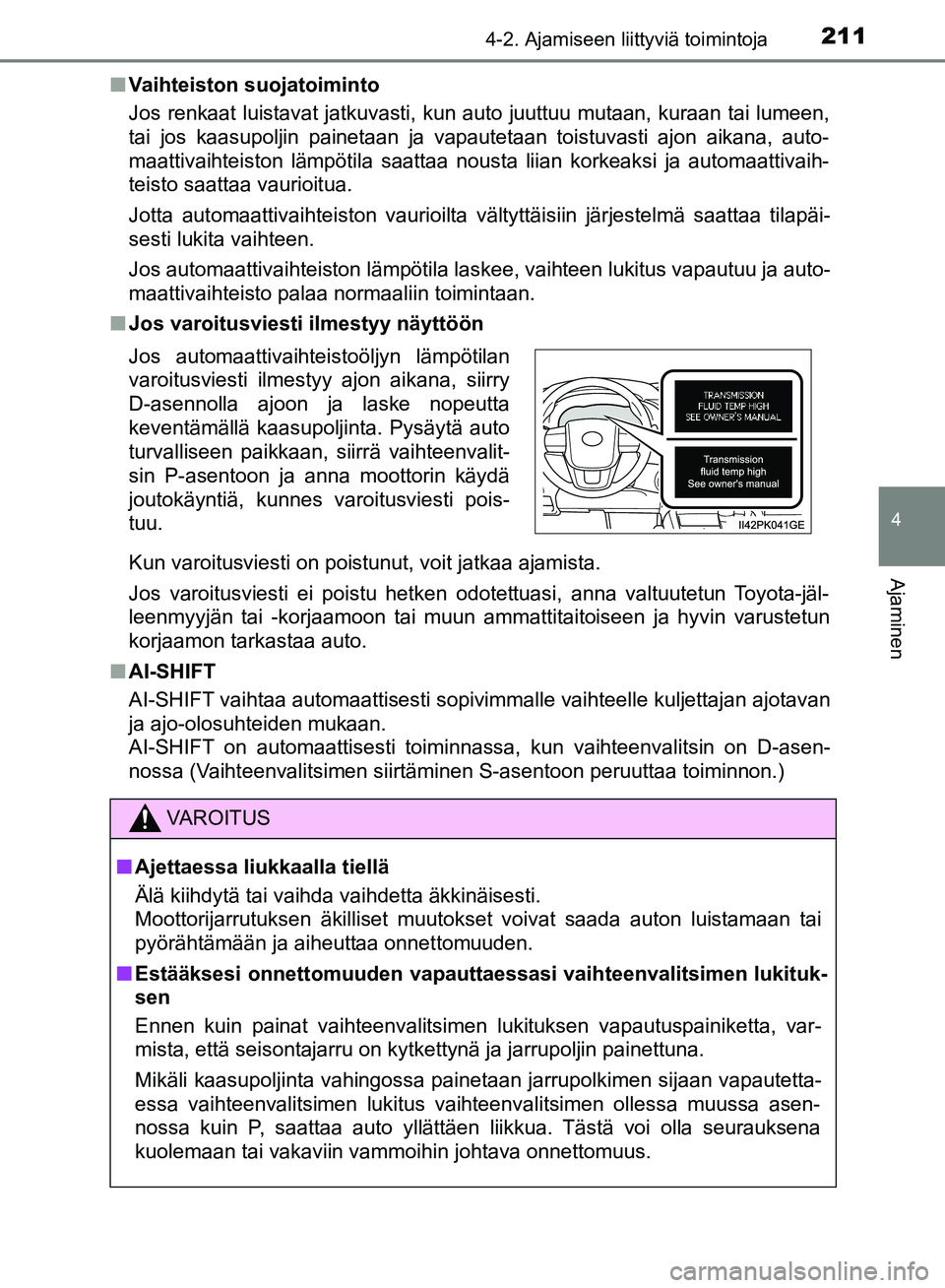 TOYOTA HILUX 2018 Omistajan Käsikirja (in Finnish) 2114-2. Ajamiseen liittyviä toimintoja
4
Ajaminen
HILUX_OM_OM0K375FI_(EE)n
Vaihteiston suojatoiminto
Jos renkaat luistavat jatkuvasti, kun auto juuttuu mutaan, kuraan tai lumeen,
tai jos kaasupoljin TOYOTA HILUX 2018 Omistajan Käsikirja (in Finnish) 2114-2. Ajamiseen liittyviä toimintoja
4
Ajaminen
HILUX_OM_OM0K375FI_(EE)n
Vaihteiston suojatoiminto
Jos renkaat luistavat jatkuvasti, kun auto juuttuu mutaan, kuraan tai lumeen,
tai jos kaasupoljin