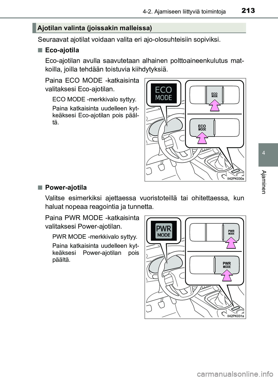 TOYOTA HILUX 2018 Omistajan Käsikirja (in Finnish) 2134-2. Ajamiseen liittyviä toimintoja
4
Ajaminen
HILUX_OM_OM0K375FI_(EE)
Seuraavat ajotilat voidaan valita eri ajo-olosuhteisiin sopiviksi.
nEco-ajotila
Eco-ajotilan avulla saavutetaan alhainen polt TOYOTA HILUX 2018 Omistajan Käsikirja (in Finnish) 2134-2. Ajamiseen liittyviä toimintoja
4
Ajaminen
HILUX_OM_OM0K375FI_(EE)
Seuraavat ajotilat voidaan valita eri ajo-olosuhteisiin sopiviksi.
nEco-ajotila
Eco-ajotilan avulla saavutetaan alhainen polt