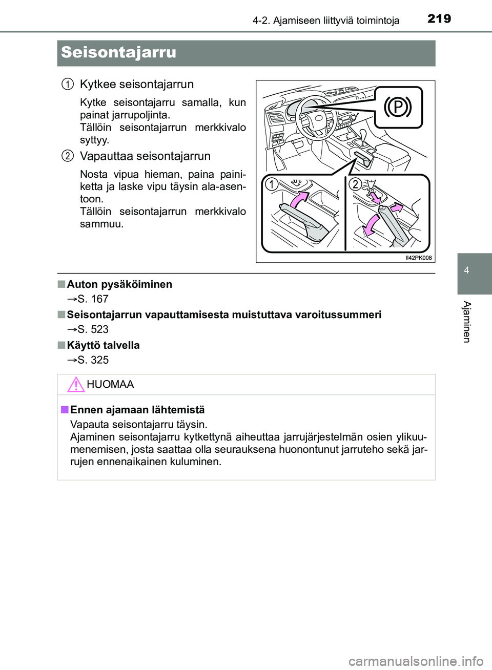 TOYOTA HILUX 2018 Omistajan Käsikirja (in Finnish) 219
4
4-2. Ajamiseen liittyviä toimintoja
Ajaminen
HILUX_OM_OM0K375FI_(EE)
Seisontajarru
Kytkee seisontajarrun
Kytke seisontajarru samalla, kun
painat jarrupoljinta.
Tällöin seisontajarrun merkkiv TOYOTA HILUX 2018 Omistajan Käsikirja (in Finnish) 219
4
4-2. Ajamiseen liittyviä toimintoja
Ajaminen
HILUX_OM_OM0K375FI_(EE)
Seisontajarru
Kytkee seisontajarrun
Kytke seisontajarru samalla, kun
painat jarrupoljinta.
Tällöin seisontajarrun merkkiv