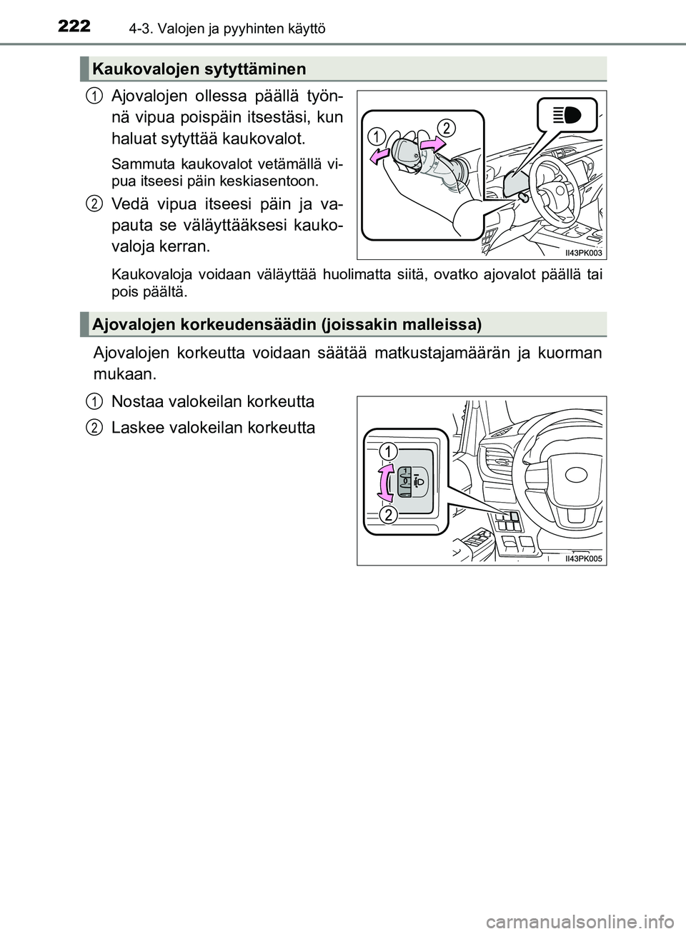 TOYOTA HILUX 2018 Omistajan Käsikirja (in Finnish) 2224-3. Valojen ja pyyhinten käyttö
HILUX_OM_OM0K375FI_(EE)
Ajovalojen ollessa päällä työn-
nä vipua poispäin itsestäsi, kun
haluat sytyttää kaukovalot.
Sammuta kaukovalot vetämällä vi-
TOYOTA HILUX 2018 Omistajan Käsikirja (in Finnish) 2224-3. Valojen ja pyyhinten käyttö
HILUX_OM_OM0K375FI_(EE)
Ajovalojen ollessa päällä työn-
nä vipua poispäin itsestäsi, kun
haluat sytyttää kaukovalot.
Sammuta kaukovalot vetämällä vi-