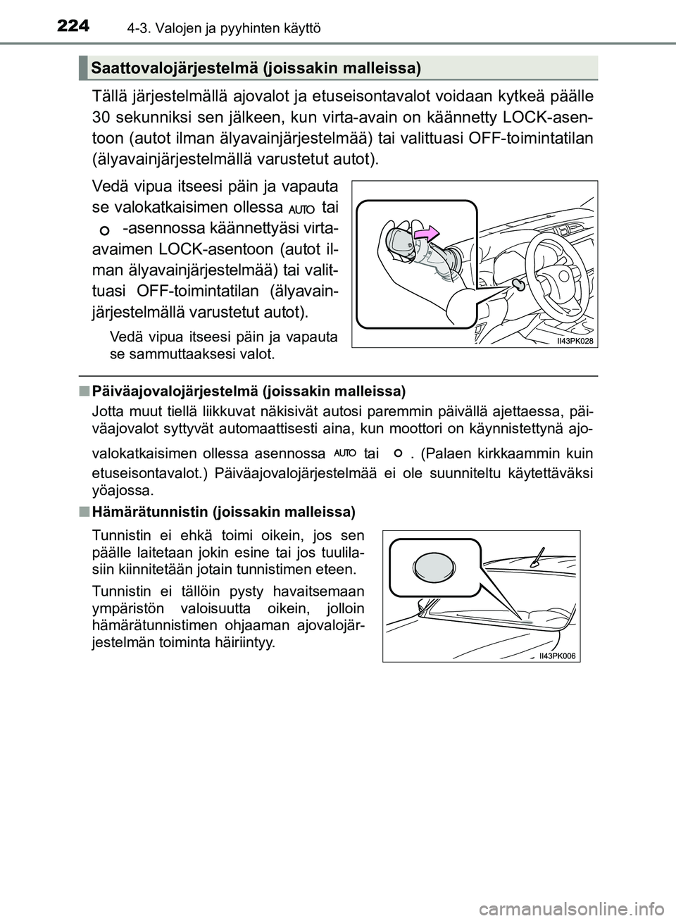 TOYOTA HILUX 2018 Omistajan Käsikirja (in Finnish) 2244-3. Valojen ja pyyhinten käyttö
HILUX_OM_OM0K375FI_(EE)
Tällä järjestelmällä ajovalot ja etuseisontavalot voidaan kytkeä päälle
30 sekunniksi sen jälkeen, kun virta-avain on käännett TOYOTA HILUX 2018 Omistajan Käsikirja (in Finnish) 2244-3. Valojen ja pyyhinten käyttö
HILUX_OM_OM0K375FI_(EE)
Tällä järjestelmällä ajovalot ja etuseisontavalot voidaan kytkeä päälle
30 sekunniksi sen jälkeen, kun virta-avain on käännett