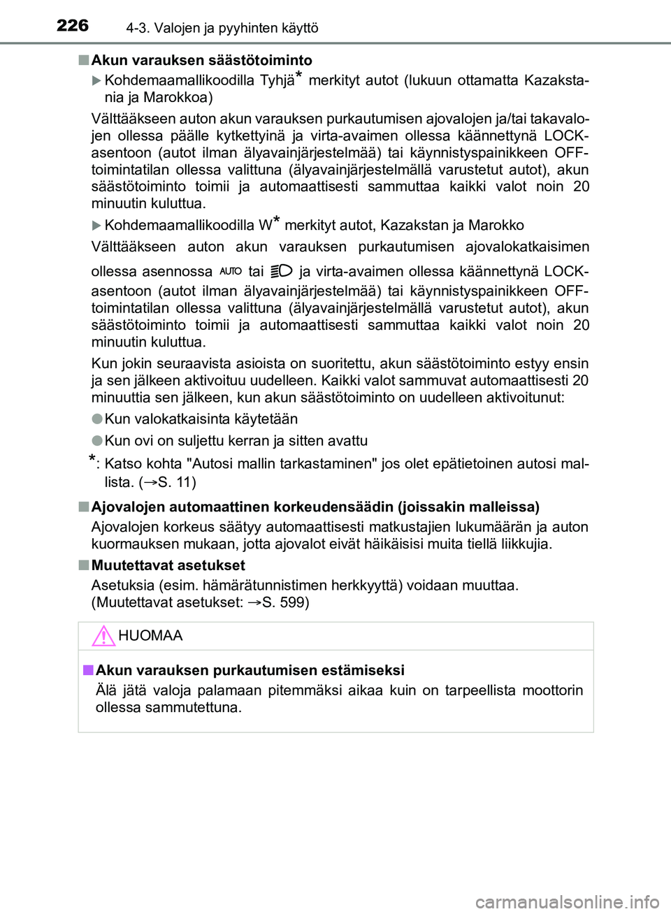 TOYOTA HILUX 2018 Omistajan Käsikirja (in Finnish) 2264-3. Valojen ja pyyhinten käyttö
HILUX_OM_OM0K375FI_(EE)n
Akun varauksen säästötoiminto
Kohdemaamallikoodilla Tyhjä* merkityt autot (lukuun ottamatta Kazaksta-
nia ja Marokkoa)
Välttääk TOYOTA HILUX 2018 Omistajan Käsikirja (in Finnish) 2264-3. Valojen ja pyyhinten käyttö
HILUX_OM_OM0K375FI_(EE)n
Akun varauksen säästötoiminto
Kohdemaamallikoodilla Tyhjä* merkityt autot (lukuun ottamatta Kazaksta-
nia ja Marokkoa)
Välttääk