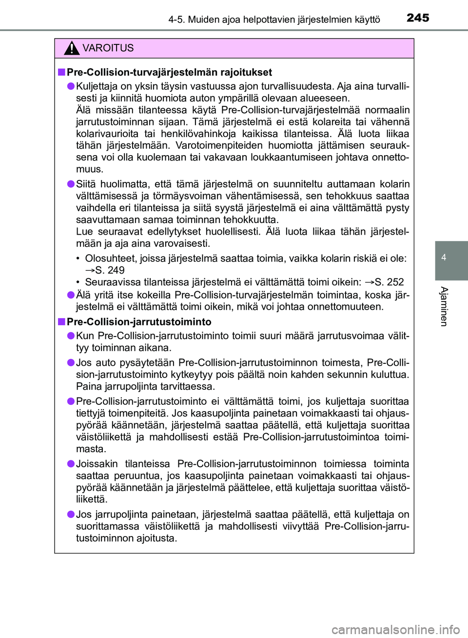 TOYOTA HILUX 2018  Omistajan Käsikirja (in Finnish) 2454-5. Muiden ajoa helpottavien järjestelmien käyttö
4
Ajaminen
HILUX_OM_OM0K375FI_(EE)
VAROITUS
n Pre-Collision-turvajärjestelmän rajoitukset
l Kuljettaja on yksin täysin vastuussa ajon turval