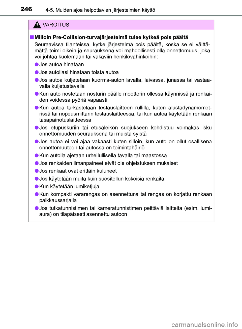 TOYOTA HILUX 2018  Omistajan Käsikirja (in Finnish) 2464-5. Muiden ajoa helpottavien järjestelmien käyttö
HILUX_OM_OM0K375FI_(EE)
VAROITUS
n Milloin Pre-Collision-turvajärjestelmä tulee kytkeä pois päältä
Seuraavissa tilanteissa, kytke järjes