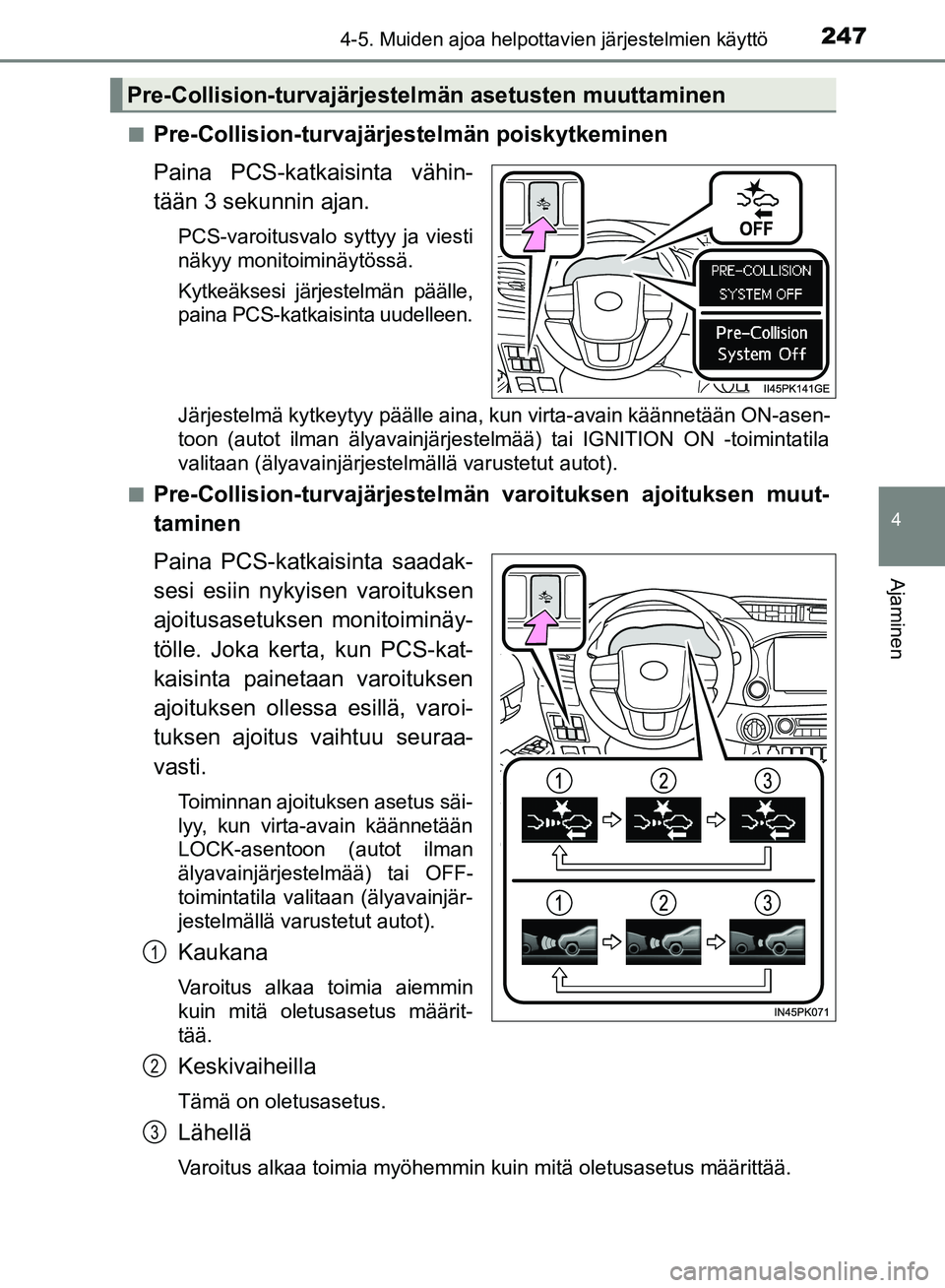TOYOTA HILUX 2018  Omistajan Käsikirja (in Finnish) 2474-5. Muiden ajoa helpottavien järjestelmien käyttö
4
Ajaminen
HILUX_OM_OM0K375FI_(EE)n
Pre-Collision-turvajärjestelmän poiskytkeminen
Paina PCS-katkaisinta vähin-
tään 3 sekunnin ajan.
PCS-