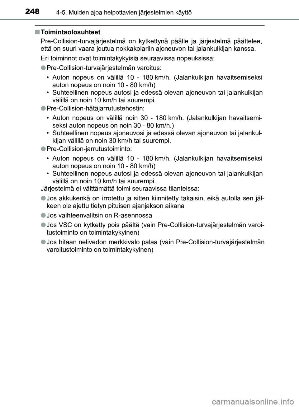 TOYOTA HILUX 2018  Omistajan Käsikirja (in Finnish) 2484-5. Muiden ajoa helpottavien järjestelmien käyttö
HILUX_OM_OM0K375FI_(EE)
nToimintaolosuhteet
Pre-Collision-turvajärjestelmä on kytkettynä päälle ja järjestelmä päättelee,
että on suu