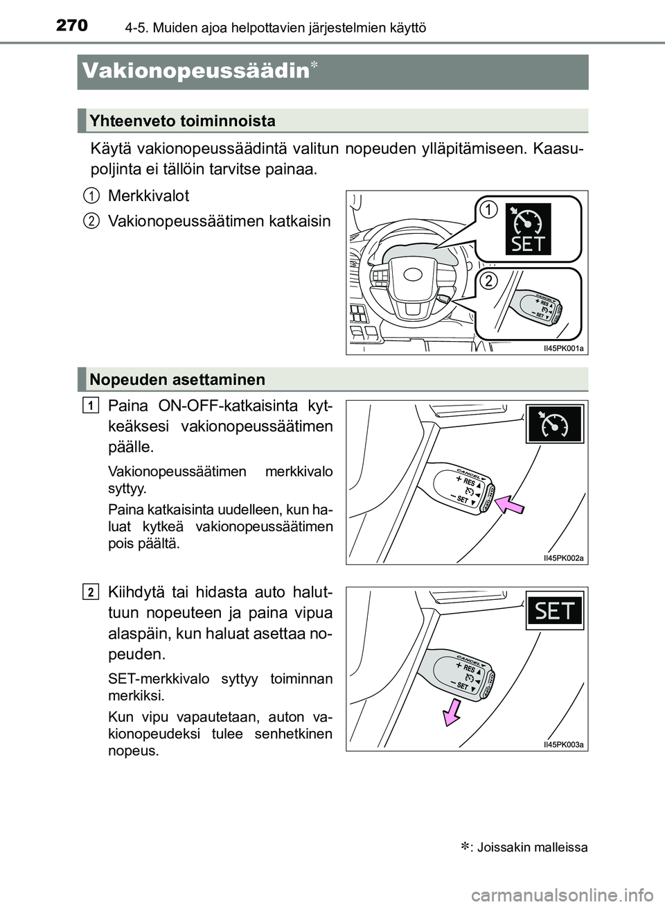 TOYOTA HILUX 2018  Omistajan Käsikirja (in Finnish) 2704-5. Muiden ajoa helpottavien järjestelmien käyttö
HILUX_OM_OM0K375FI_(EE)
Vakionopeussäädin
Käytä vakionopeussäädintä valitun nopeuden ylläpitämiseen. Kaasu-
poljinta ei tällöin t