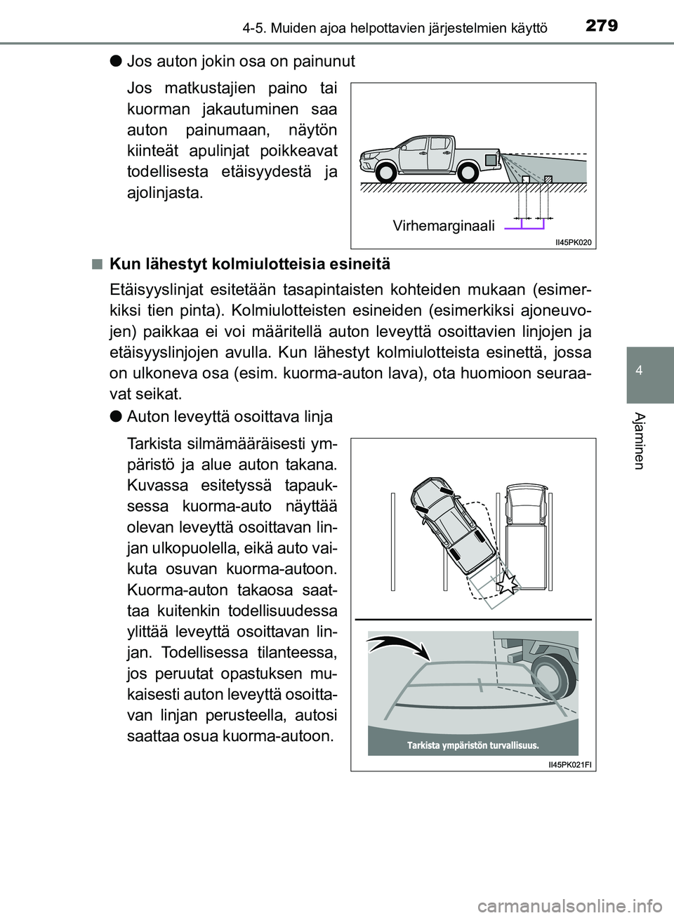 TOYOTA HILUX 2018  Omistajan Käsikirja (in Finnish) 2794-5. Muiden ajoa helpottavien järjestelmien käyttö
4
Ajaminen
HILUX_OM_OM0K375FI_(EE)
lJos auton jokin osa on painunut
Jos matkustajien paino tai
kuorman jakautuminen saa
auton painumaan, näyt