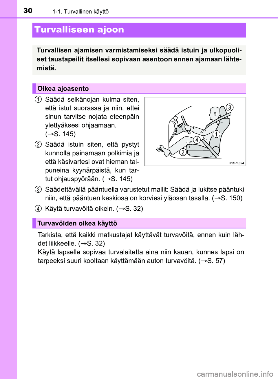 TOYOTA HILUX 2018  Omistajan Käsikirja (in Finnish) 301-1. Turvallinen käyttö
HILUX_OM_OM0K375FI_(EE)
Turvalliseen ajoon
Säädä selkänojan kulma siten,
että istut suorassa ja niin, ettei
sinun tarvitse nojata eteenpäin
ylettyäksesi ohjaamaan. 

