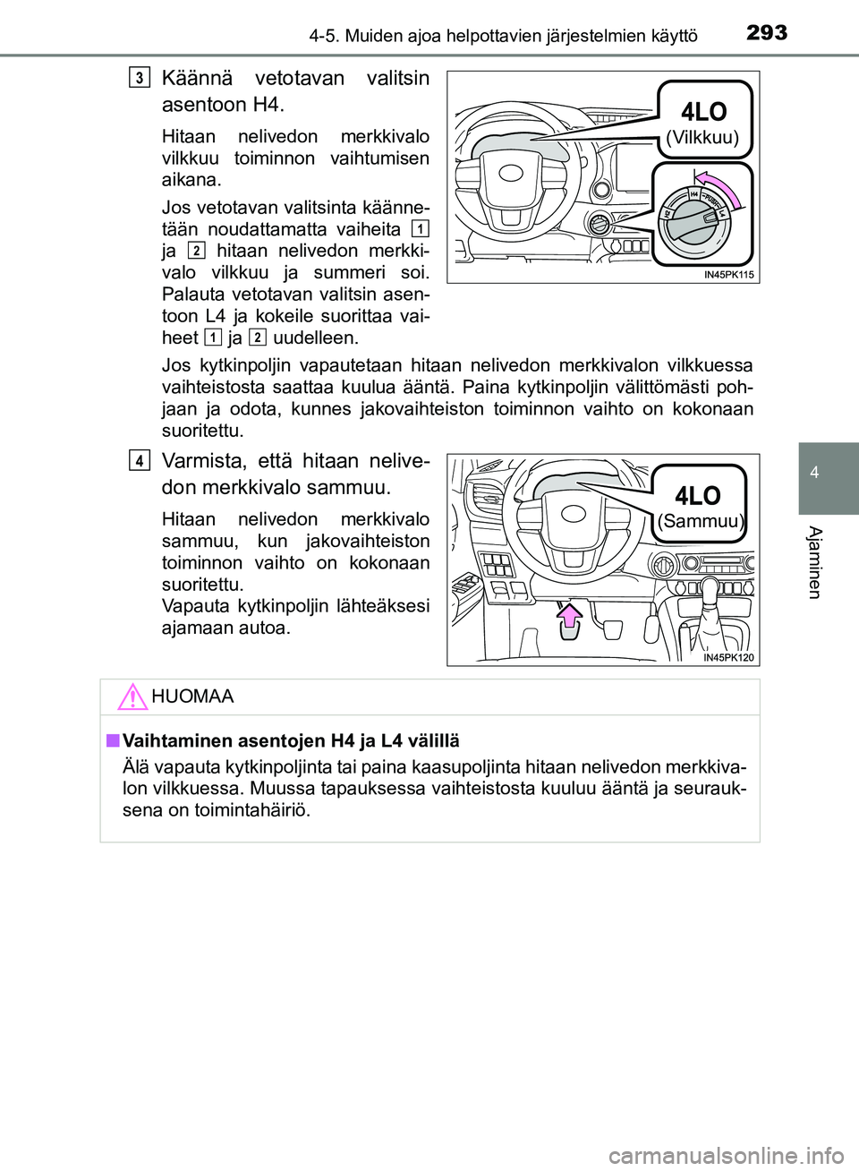 TOYOTA HILUX 2018  Omistajan Käsikirja (in Finnish) 2934-5. Muiden ajoa helpottavien järjestelmien käyttö
4
Ajaminen
HILUX_OM_OM0K375FI_(EE)
Käännä vetotavan valitsin
asentoon H4.
Hitaan nelivedon merkkivalo
vilkkuu toiminnon vaihtumisen
aikana.
