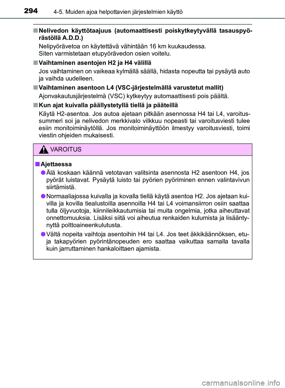 TOYOTA HILUX 2018  Omistajan Käsikirja (in Finnish) 2944-5. Muiden ajoa helpottavien järjestelmien käyttö
HILUX_OM_OM0K375FI_(EE)
nNelivedon käyttötaajuus (automaattisesti poiskytkeytyvällä tasauspyö-
rästöllä A.D.D.)
Nelipyörävetoa on kä