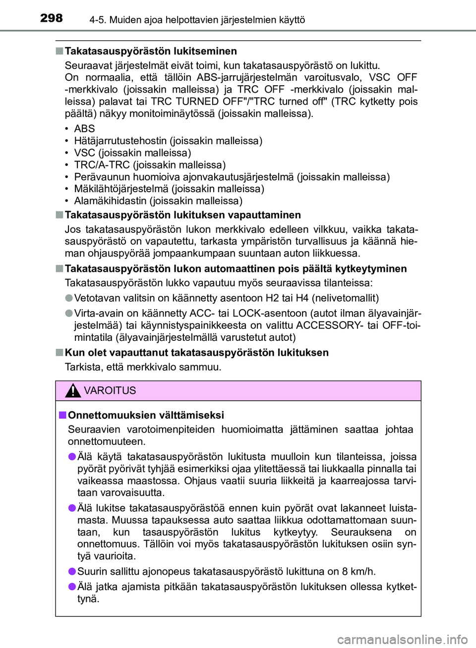 TOYOTA HILUX 2018  Omistajan Käsikirja (in Finnish) 2984-5. Muiden ajoa helpottavien järjestelmien käyttö
HILUX_OM_OM0K375FI_(EE)
nTakatasauspyörästön lukitseminen
Seuraavat järjestelmät eivät toimi, kun takatasauspyörästö on lukittu. 
On n