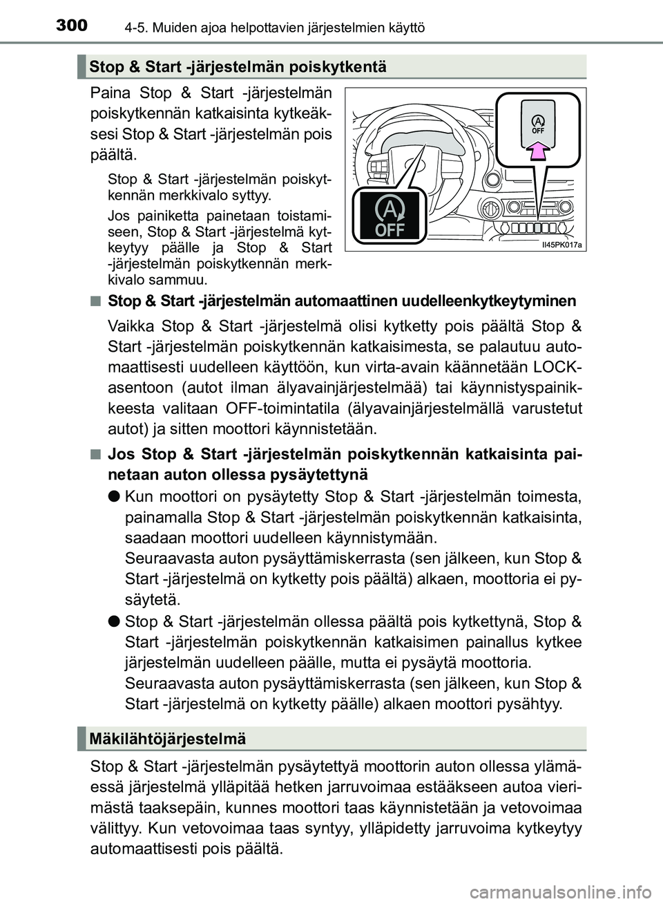 TOYOTA HILUX 2018  Omistajan Käsikirja (in Finnish) 3004-5. Muiden ajoa helpottavien järjestelmien käyttö
HILUX_OM_OM0K375FI_(EE)
Paina Stop & Start -järjestelmän
poiskytkennän katkaisinta kytkeäk-
sesi Stop & Start -järjestelmän pois
päält