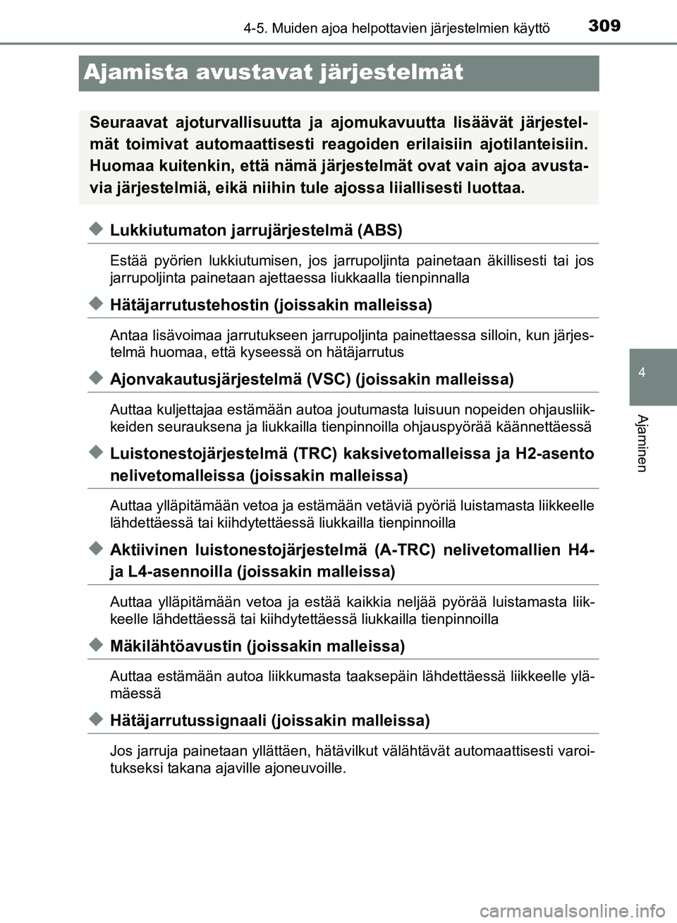 TOYOTA HILUX 2018 Omistajan Käsikirja (in Finnish) 309
4
4-5. Muiden ajoa helpottavien järjestelmien käyttö
Ajaminen
HILUX_OM_OM0K375FI_(EE)
Ajamista avustavat järjestelmät
uLukkiutumaton jarrujärjestelmä (ABS)
Estää pyörien lukkiutumisen, j TOYOTA HILUX 2018 Omistajan Käsikirja (in Finnish) 309
4
4-5. Muiden ajoa helpottavien järjestelmien käyttö
Ajaminen
HILUX_OM_OM0K375FI_(EE)
Ajamista avustavat järjestelmät
uLukkiutumaton jarrujärjestelmä (ABS)
Estää pyörien lukkiutumisen, j