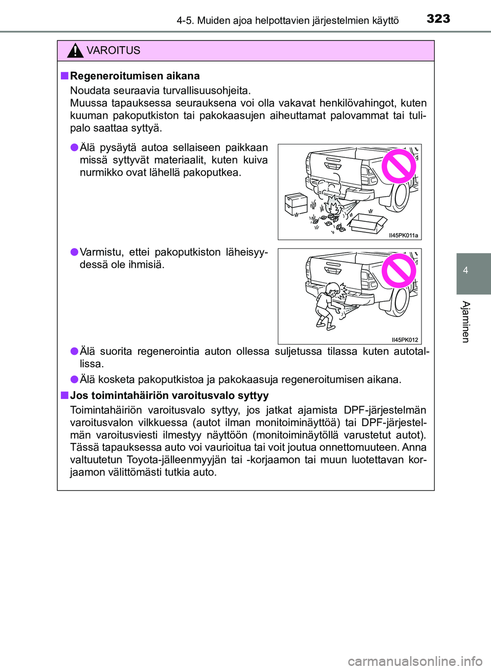 TOYOTA HILUX 2018 Omistajan Käsikirja (in Finnish) 3234-5. Muiden ajoa helpottavien järjestelmien käyttö
4
Ajaminen
HILUX_OM_OM0K375FI_(EE)
VAROITUS
n Regeneroitumisen aikana
Noudata seuraavia turvallisuusohjeita.
Muussa tapauksessa seurauksena vo TOYOTA HILUX 2018 Omistajan Käsikirja (in Finnish) 3234-5. Muiden ajoa helpottavien järjestelmien käyttö
4
Ajaminen
HILUX_OM_OM0K375FI_(EE)
VAROITUS
n Regeneroitumisen aikana
Noudata seuraavia turvallisuusohjeita.
Muussa tapauksessa seurauksena vo
