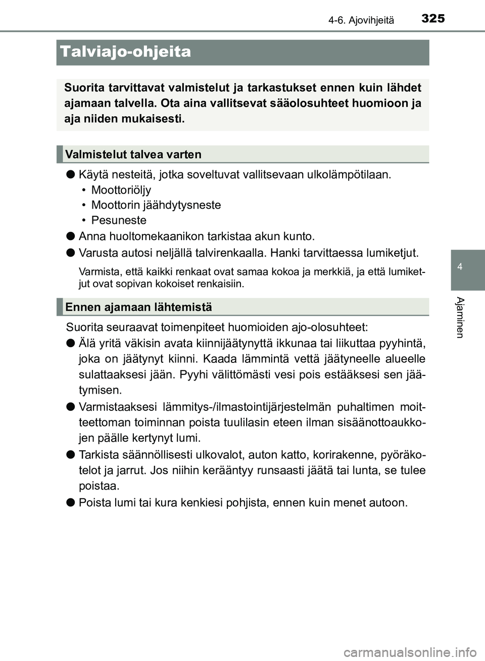 TOYOTA HILUX 2018 Omistajan Käsikirja (in Finnish) 325
4
4-6. Ajovihjeitä
Ajaminen
HILUX_OM_OM0K375FI_(EE)
Talviajo-ohjeita
lKäytä nesteitä, jotka soveltuvat vallitsevaan ulkolämpötilaan.
• Moottoriöljy
• Moottorin jäähdytysneste
• Pesu TOYOTA HILUX 2018 Omistajan Käsikirja (in Finnish) 325
4
4-6. Ajovihjeitä
Ajaminen
HILUX_OM_OM0K375FI_(EE)
Talviajo-ohjeita
lKäytä nesteitä, jotka soveltuvat vallitsevaan ulkolämpötilaan.
• Moottoriöljy
• Moottorin jäähdytysneste
• Pesu