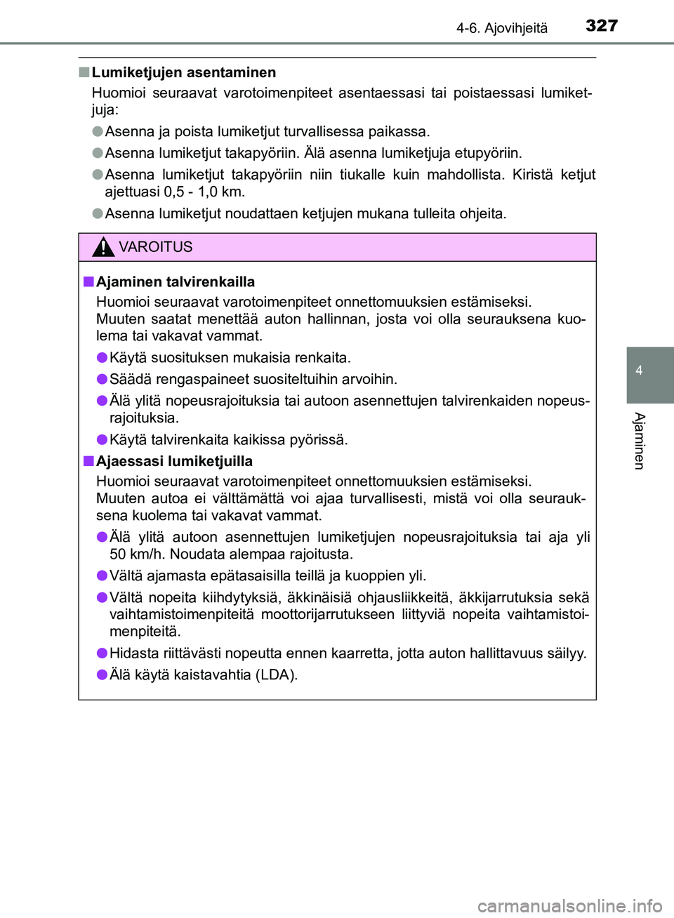 TOYOTA HILUX 2018 Omistajan Käsikirja (in Finnish) 3274-6. Ajovihjeitä
4
Ajaminen
HILUX_OM_OM0K375FI_(EE)
nLumiketjujen asentaminen
Huomioi seuraavat varotoimenpiteet asentaessasi tai poistaessasi lumiket-
juja:
lAsenna ja poista lumiketjut turvallis TOYOTA HILUX 2018 Omistajan Käsikirja (in Finnish) 3274-6. Ajovihjeitä
4
Ajaminen
HILUX_OM_OM0K375FI_(EE)
nLumiketjujen asentaminen
Huomioi seuraavat varotoimenpiteet asentaessasi tai poistaessasi lumiket-
juja:
lAsenna ja poista lumiketjut turvallis