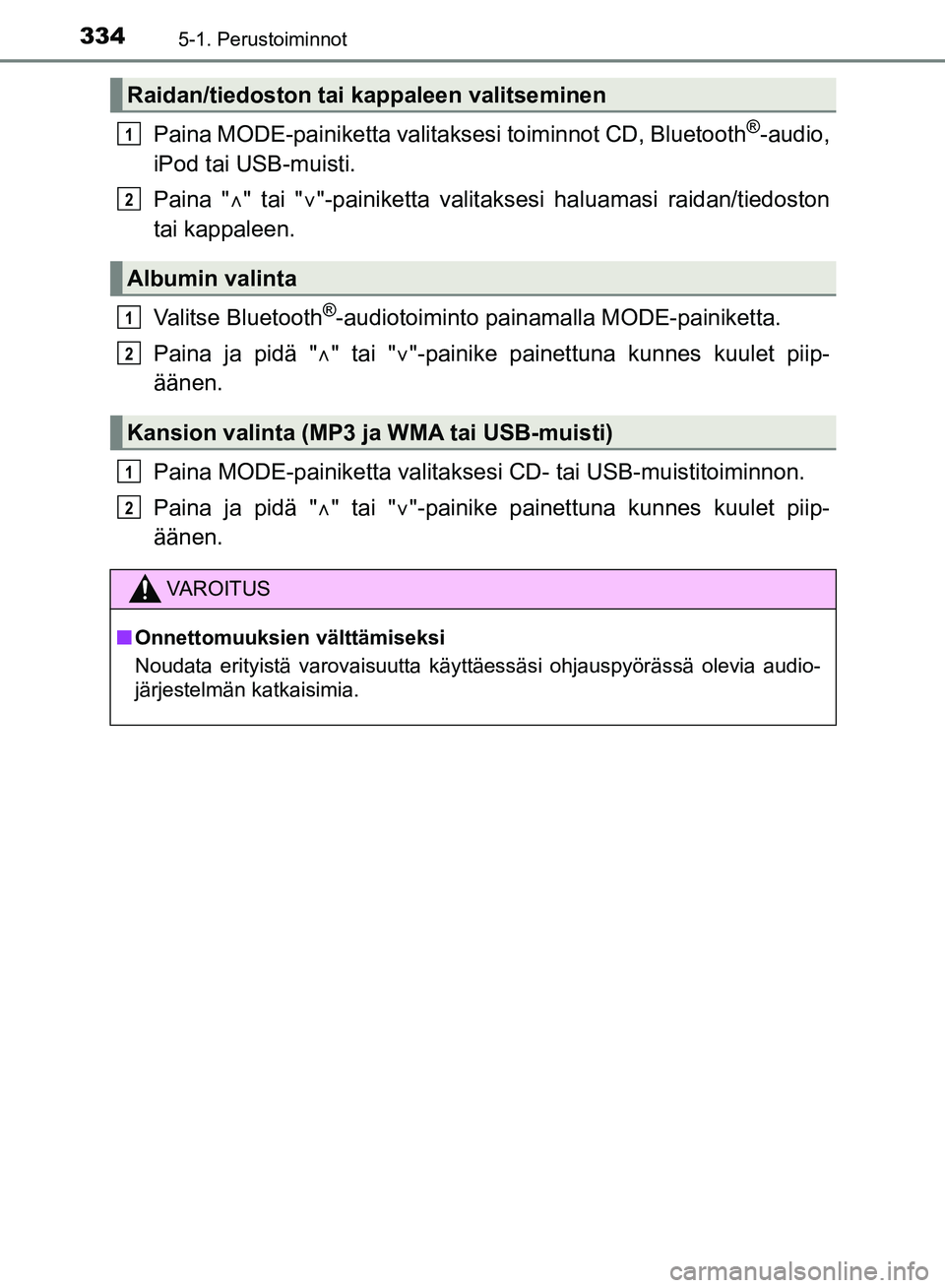 TOYOTA HILUX 2018 Omistajan Käsikirja (in Finnish) 3345-1. Perustoiminnot
HILUX_OM_OM0K375FI_(EE)
Paina MODE-painiketta valitaksesi toiminnot CD, Bluetooth®-audio,
iPod tai USB-muisti.
Paina " " tai " "-painiketta valitaksesi haluamasi raidan/t TOYOTA HILUX 2018 Omistajan Käsikirja (in Finnish) 3345-1. Perustoiminnot
HILUX_OM_OM0K375FI_(EE)
Paina MODE-painiketta valitaksesi toiminnot CD, Bluetooth®-audio,
iPod tai USB-muisti.
Paina " " tai " "-painiketta valitaksesi haluamasi raidan/t