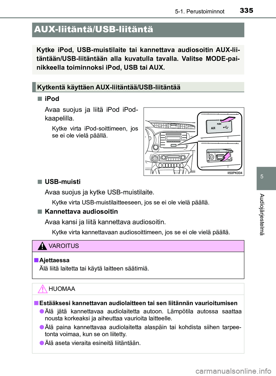 TOYOTA HILUX 2018 Omistajan Käsikirja (in Finnish) 335
5
5-1. Perustoiminnot
Audiojärjestelmä
HILUX_OM_OM0K375FI_(EE)
AUX-liitäntä/USB-liitäntä
niPod
Avaa suojus ja liitä iPod iPod-
kaapelilla.
Kytke virta iPod-soittimeen, jos
se ei ole vielä TOYOTA HILUX 2018 Omistajan Käsikirja (in Finnish) 335
5
5-1. Perustoiminnot
Audiojärjestelmä
HILUX_OM_OM0K375FI_(EE)
AUX-liitäntä/USB-liitäntä
niPod
Avaa suojus ja liitä iPod iPod-
kaapelilla.
Kytke virta iPod-soittimeen, jos
se ei ole vielä