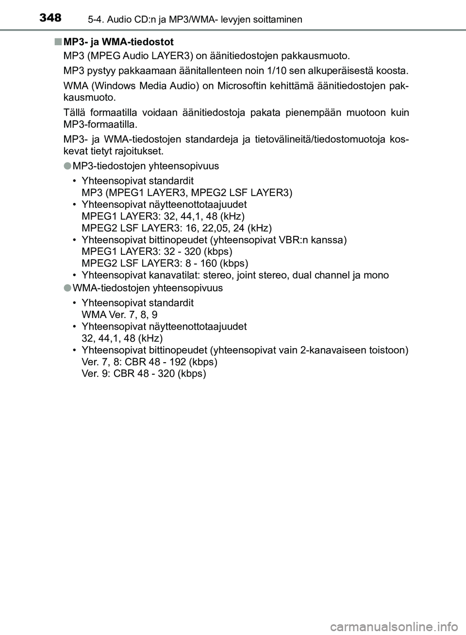 TOYOTA HILUX 2018 Omistajan Käsikirja (in Finnish) 3485-4. Audio CD:n ja MP3/WMA- levyjen soittaminen
HILUX_OM_OM0K375FI_(EE)n
MP3- ja WMA-tiedostot
MP3 (MPEG Audio LAYER3) on äänitiedostojen pakkausmuoto.
MP3 pystyy pakkaamaan äänitallenteen noin TOYOTA HILUX 2018 Omistajan Käsikirja (in Finnish) 3485-4. Audio CD:n ja MP3/WMA- levyjen soittaminen
HILUX_OM_OM0K375FI_(EE)n
MP3- ja WMA-tiedostot
MP3 (MPEG Audio LAYER3) on äänitiedostojen pakkausmuoto.
MP3 pystyy pakkaamaan äänitallenteen noin