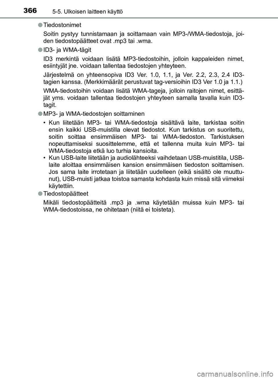 TOYOTA HILUX 2018  Omistajan Käsikirja (in Finnish) 3665-5. Ulkoisen laitteen käyttö
HILUX_OM_OM0K375FI_(EE)l
Tiedostonimet
Soitin pystyy tunnistamaan ja soittamaan vain MP3-/WMA-tiedostoja, joi-
den tiedostopäätteet ovat .mp3 tai .wma.
l ID3- ja W