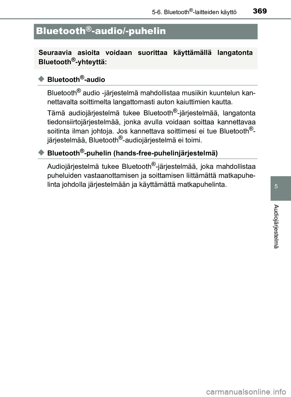 TOYOTA HILUX 2018  Omistajan Käsikirja (in Finnish) 369
5
5-6. Bluetooth®-laitteiden käyttö
Audiojärjestelmä
HILUX_OM_OM0K375FI_(EE)
Bluetooth®-audio/-puhelin
uBluetooth®-audio
Bluetooth
® audio -järjestelmä mahdolli staa musiikin kuuntelun k