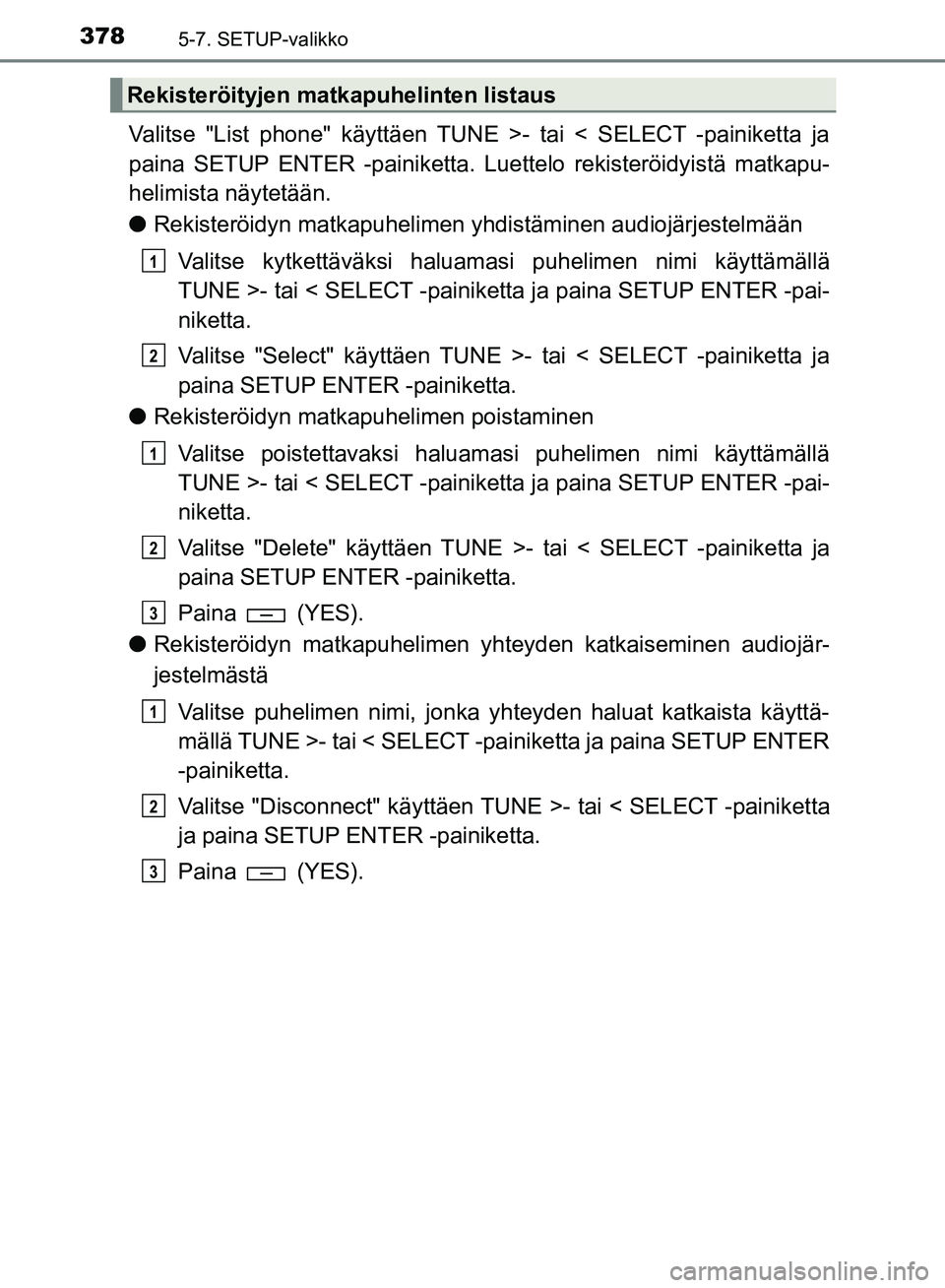 TOYOTA HILUX 2018  Omistajan Käsikirja (in Finnish) 3785-7. SETUP-valikko
HILUX_OM_OM0K375FI_(EE)
Valitse "List phone" käyttäen TUNE >- tai < SELECT -painiketta ja
paina SETUP ENTER -painiketta. Luettelo rekisteröidyistä matkapu-
helimista näytet