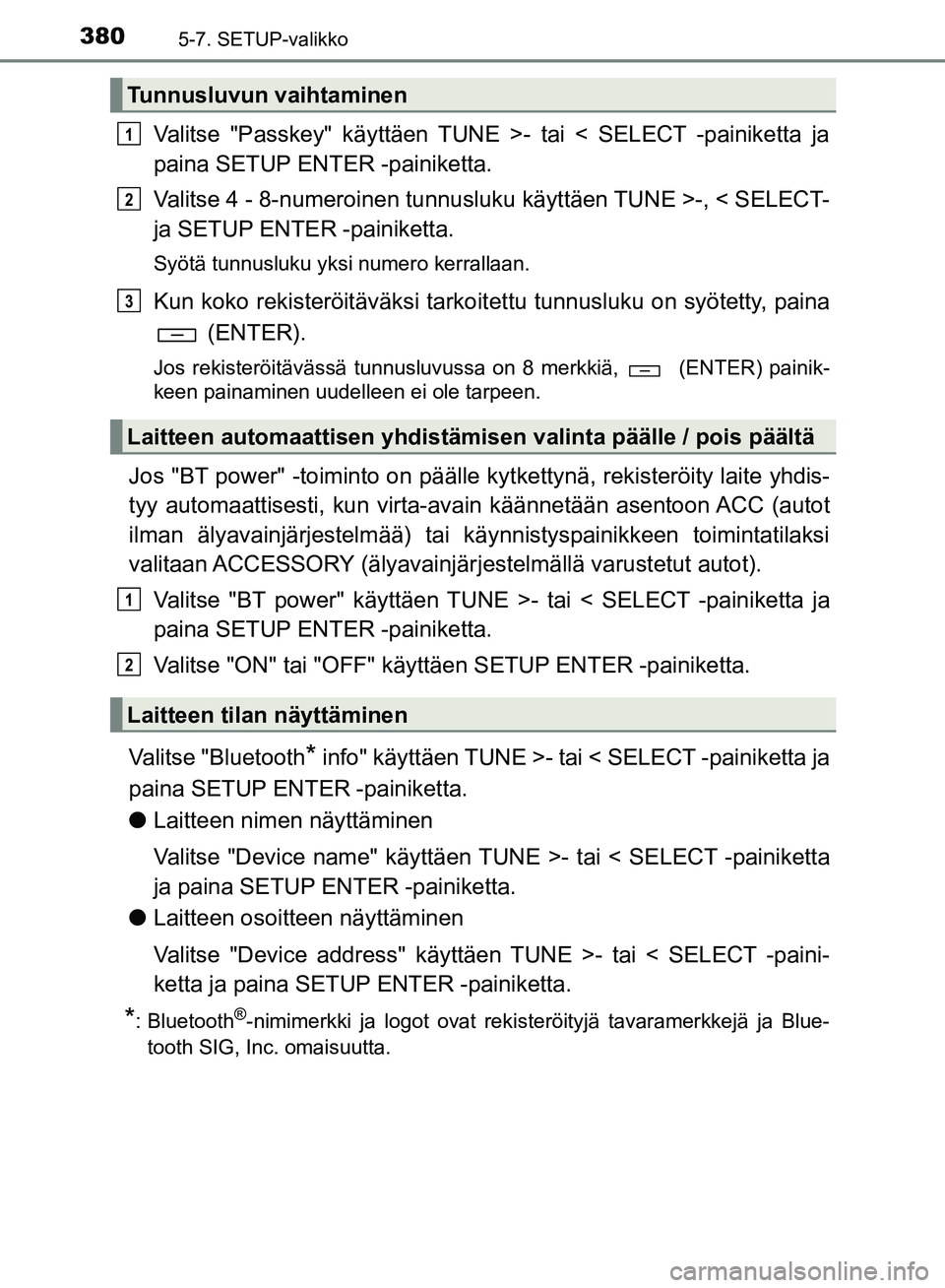 TOYOTA HILUX 2018 Omistajan Käsikirja (in Finnish) 3805-7. SETUP-valikko
HILUX_OM_OM0K375FI_(EE)
Valitse "Passkey" käyttäen TUNE >- tai < SELECT -painiketta ja
paina SETUP ENTER -painiketta.
Valitse 4 - 8-numeroinen tunnusluku käyttäen TUNE >-, < TOYOTA HILUX 2018 Omistajan Käsikirja (in Finnish) 3805-7. SETUP-valikko
HILUX_OM_OM0K375FI_(EE)
Valitse "Passkey" käyttäen TUNE >- tai < SELECT -painiketta ja
paina SETUP ENTER -painiketta.
Valitse 4 - 8-numeroinen tunnusluku käyttäen TUNE >-, <