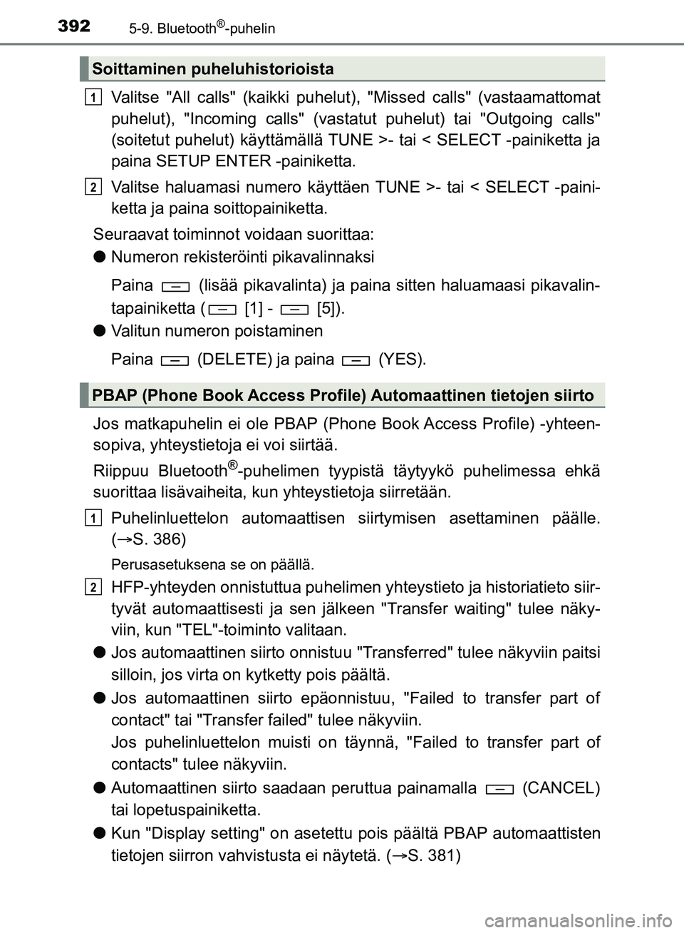 TOYOTA HILUX 2018  Omistajan Käsikirja (in Finnish) 3925-9. Bluetooth®-puhelin
HILUX_OM_OM0K375FI_(EE)
Valitse "All calls" (kaikki puhelut), "Missed calls" (vastaamattomat
puhelut), "Incoming calls" (vasta tut puhelut) tai "Outgoing calls"
(soitetut p