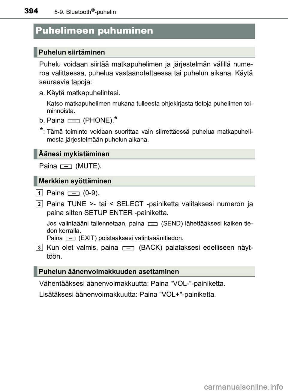 TOYOTA HILUX 2018  Omistajan Käsikirja (in Finnish) 3945-9. Bluetooth®-puhelin
HILUX_OM_OM0K375FI_(EE)
Puhelimeen puhuminen
Puhelu voidaan siirtää matkapuhelimen ja järjestelmän välillä nume-
roa valittaessa, puhelua vastaanotett aessa tai puhel