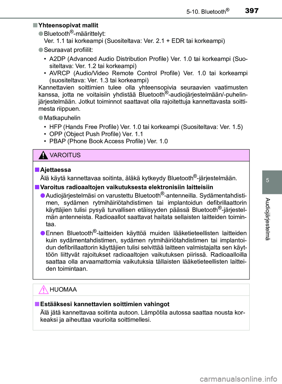 TOYOTA HILUX 2018  Omistajan Käsikirja (in Finnish) 3975-10. Bluetooth®
5
Audiojärjestelmä
HILUX_OM_OM0K375FI_(EE)n
Yhteensopivat mallit
lBluetooth
®-määrittelyt:
Ver. 1.1 tai korkeampi (Suositeltava: Ver. 2.1 + EDR tai korkeampi)
l Seuraavat pro
