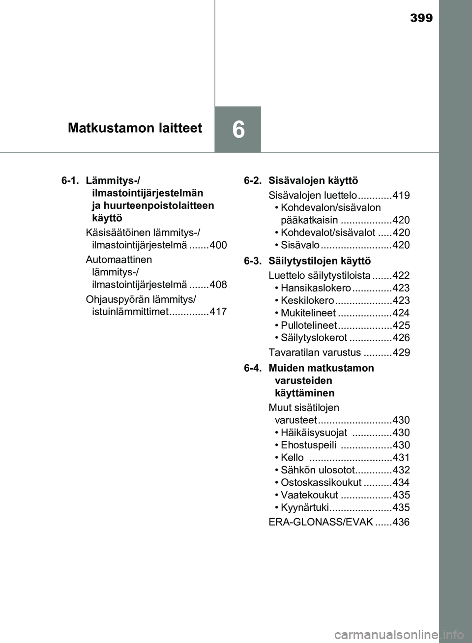 TOYOTA HILUX 2018  Omistajan Käsikirja (in Finnish) 399
6Matkustamon laitteet
HILUX_OM_OM0K375FI_(EE)6-1. Lämmitys-/
ilmastointijärjestelmän 
ja huurteenpoistolaitteen 
käyttö
Käsisäätöinen lämmitys-/ ilmastointijärjestelmä ....... 400
Auto