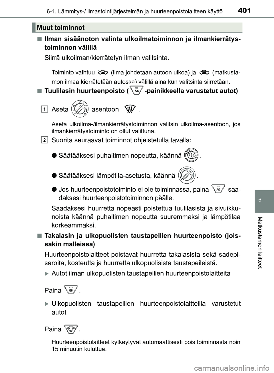 TOYOTA HILUX 2018  Omistajan Käsikirja (in Finnish) 4016-1. Lämmitys-/ ilmastointijärjestelmän ja huurteenpoistolaitteen käyttö
6
Matkustamon laitteet
HILUX_OM_OM0K375FI_(EE)n
Ilman sisäänoton vali
nta ulkoilmatoiminnon  ja ilmankierrätys-
toim