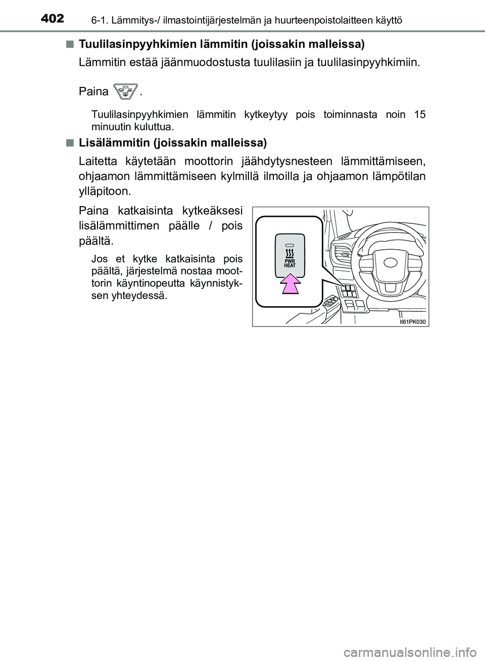 TOYOTA HILUX 2018  Omistajan Käsikirja (in Finnish) 4026-1. Lämmitys-/ ilmastointijärjestelmän ja huurteenpoistolaitteen käyttö
HILUX_OM_OM0K375FI_(EE)n
Tuulilasinpyyhkimien lämmitin (joissakin malleissa)
Lämmitin estää jäänmuodo
stusta tuul