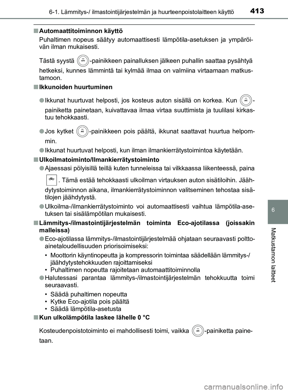 TOYOTA HILUX 2018  Omistajan Käsikirja (in Finnish) 4136-1. Lämmitys-/ ilmastointijärjestelmän ja huurteenpoistolaitteen käyttö
6
Matkustamon laitteet
HILUX_OM_OM0K375FI_(EE)
nAutomaattitoiminnon käyttö
Puhaltimen nopeus säätyy automaattisesti