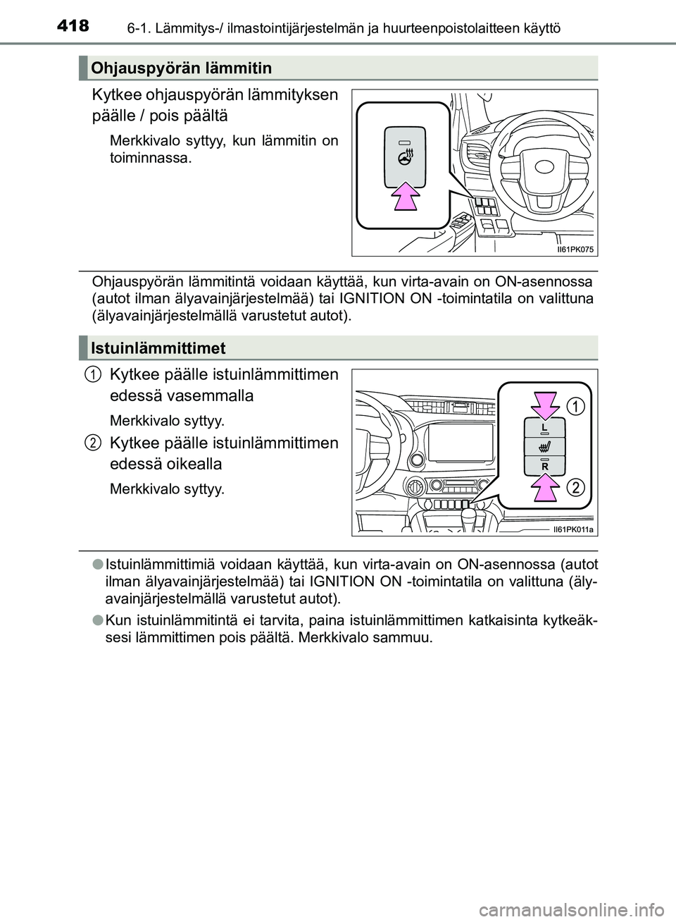 TOYOTA HILUX 2018  Omistajan Käsikirja (in Finnish) 4186-1. Lämmitys-/ ilmastointijärjestelmän ja huurteenpoistolaitteen käyttö
HILUX_OM_OM0K375FI_(EE)
Kytkee ohjauspyörän lämmityksen
päälle / pois päältä
Merkkivalo syttyy, kun lämmitin o