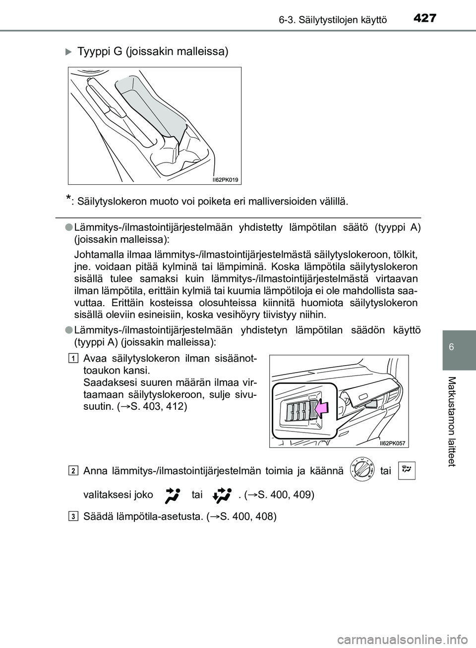 TOYOTA HILUX 2018  Omistajan Käsikirja (in Finnish) 4276-3. Säilytystilojen käyttö
HILUX_OM_OM0K375FI_(EE)
6
Matkustamon laitteet
*: Säilytyslokeron muoto voi poiketa eri malliversioiden välillä.
lLämmitys-/ilmastointijärjestelmään yhdistetty