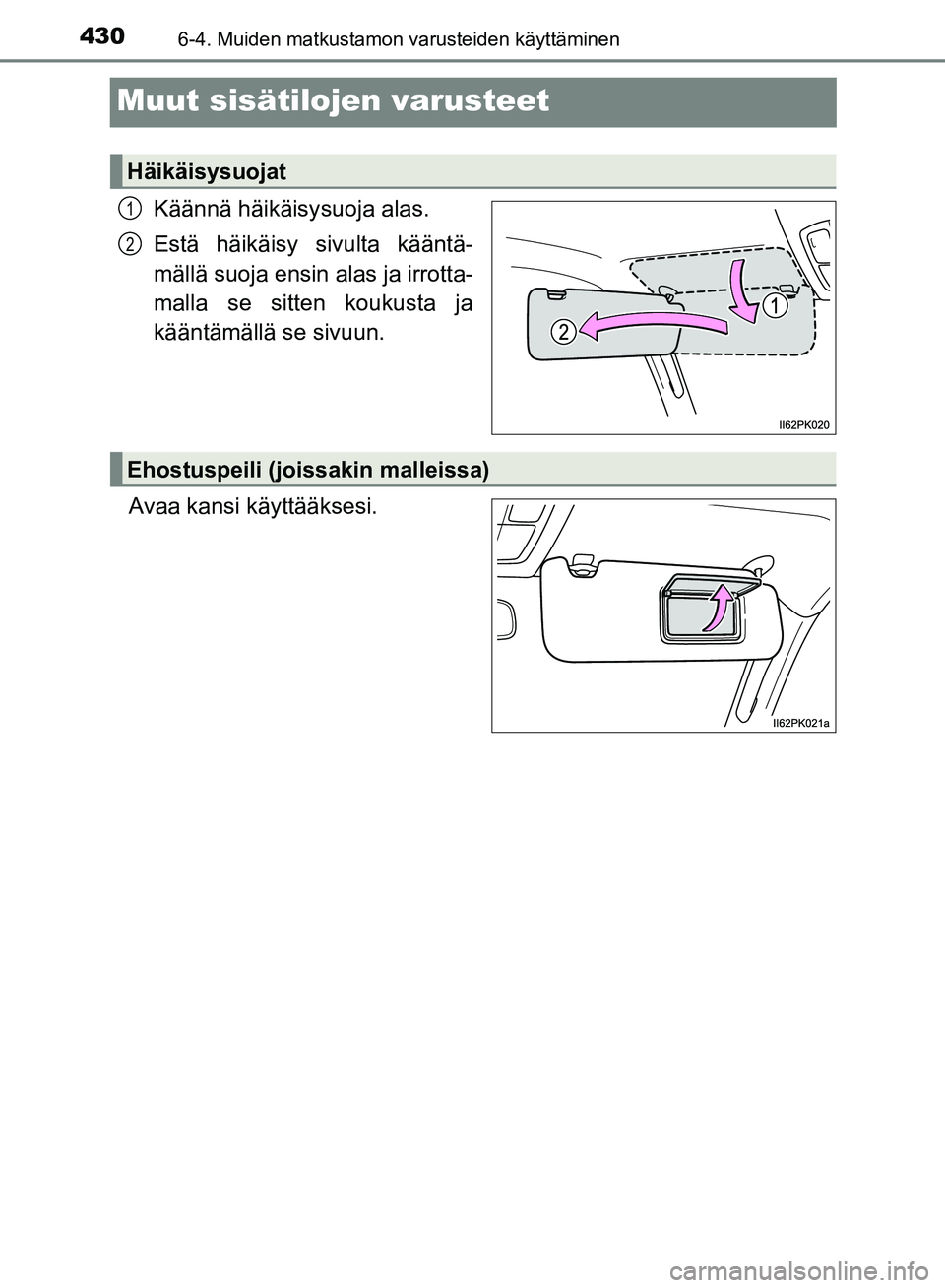 TOYOTA HILUX 2018  Omistajan Käsikirja (in Finnish) 4306-4. Muiden matkustamon varusteiden käyttäminen
HILUX_OM_OM0K375FI_(EE)
Muut sisätilojen varusteet
Käännä häikäisysuoja alas.
Estä häikäisy sivulta kääntä-
mällä suoja ensin alas ja