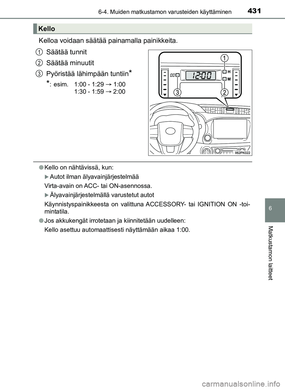 TOYOTA HILUX 2018  Omistajan Käsikirja (in Finnish) 4316-4. Muiden matkustamon varusteiden käyttäminen
HILUX_OM_OM0K375FI_(EE)
6
Matkustamon laitteet
Kelloa voidaan säätää painamalla painikkeita.Säätää tunnit
Säätää minuutit
Pyöristää 