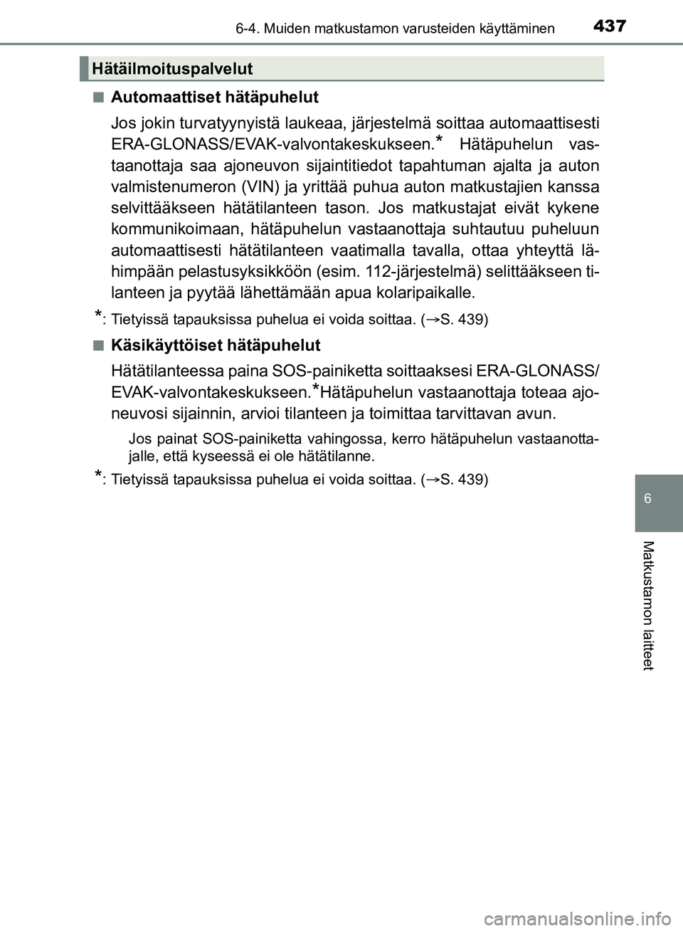 TOYOTA HILUX 2018  Omistajan Käsikirja (in Finnish) 4376-4. Muiden matkustamon varusteiden käyttäminen
HILUX_OM_OM0K375FI_(EE)
6
Matkustamon laitteet
nAutomaattiset hätäpuhelut
Jos jokin turvatyynyistä laukeaa, järjestelmä soittaa automaattisest