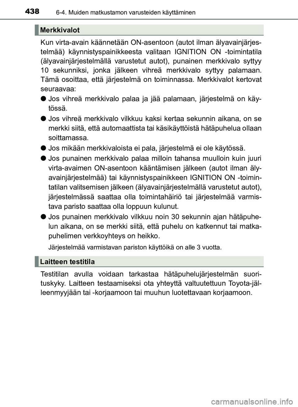 TOYOTA HILUX 2018  Omistajan Käsikirja (in Finnish) 4386-4. Muiden matkustamon varusteiden käyttäminen
HILUX_OM_OM0K375FI_(EE)
Kun virta-avain käännetään ON-asentoon (autot ilman älyavainjärjes-
telmää) käynnistyspainikkeesta valitaan IGNITI