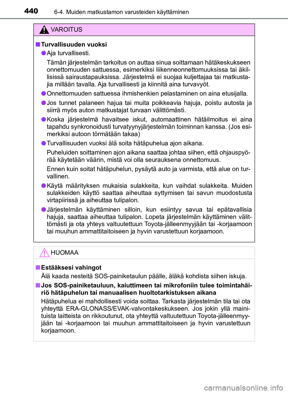TOYOTA HILUX 2018  Omistajan Käsikirja (in Finnish) 4406-4. Muiden matkustamon varusteiden käyttäminen
HILUX_OM_OM0K375FI_(EE)
VAROITUS
n Turvallisuuden vuoksi
l Aja turvallisesti.
Tämän järjestelmän tarkoitus on auttaa sinua soittamaan hätäkes